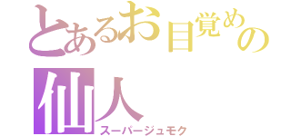 とあるお目覚め界の仙人（スーパージュモク）