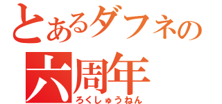 とあるダフネの六周年（ろくしゅうねん）