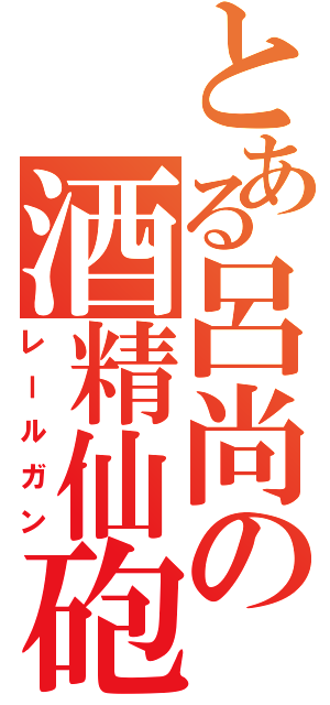 とある呂尚の酒精仙砲（レールガン）