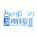 とある弟の調理体験Ⅱ（ポイズンクッキング）