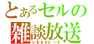 とあるセルの雑談放送（シモネタトーク）