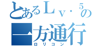 とあるＬｖ．５の一方通行（ロリコン）