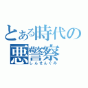 とある時代の悪警察（しんせんぐみ）