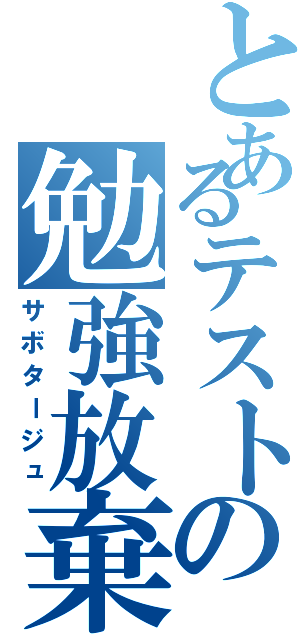 とあるテストの勉強放棄（サボタージュ）