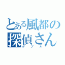 とある風都の探偵さん（ダブル）