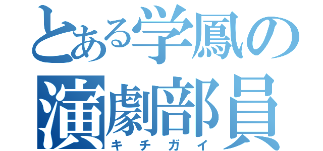 とある学鳳の演劇部員（キチガイ）