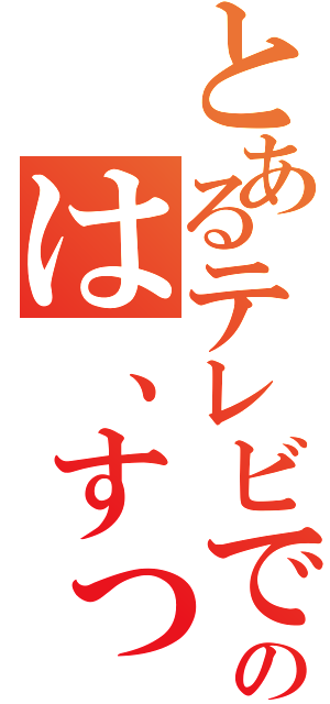 とあるテレビで伝えられた嘘がその後本当になるのは、すっばらしいぃね（）