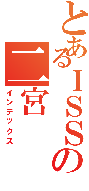 とあるＩＳＳの二宮（インデックス）