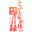 とある実験個体の禁書目録（インデックス）