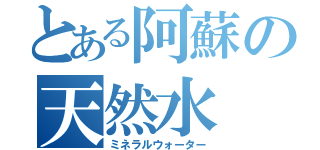 とある阿蘇の天然水（ミネラルウォーター）