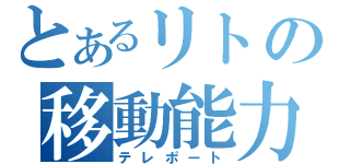 とあるリトの移動能力（テレポート）