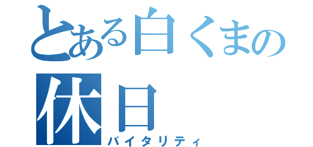 とある白くまの休日（バイタリティ）