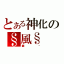 とある神化の§風§（龍熦）