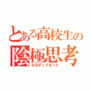 とある高校生の陰極思考（ネガティブネット）