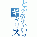 とある格好いいのギタリスト（ｋｅｎ）