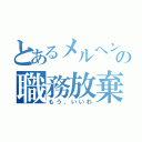 とあるメルヘンの職務放棄（もう、いいわ）