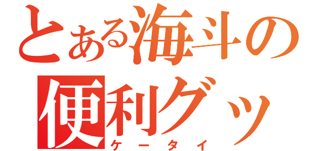 とある海斗の便利グッズ（ケータイ）