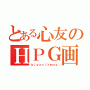 とある心友のＨＰＧ画（ｈｉｙｏｒｉ×ｍｏｅ）