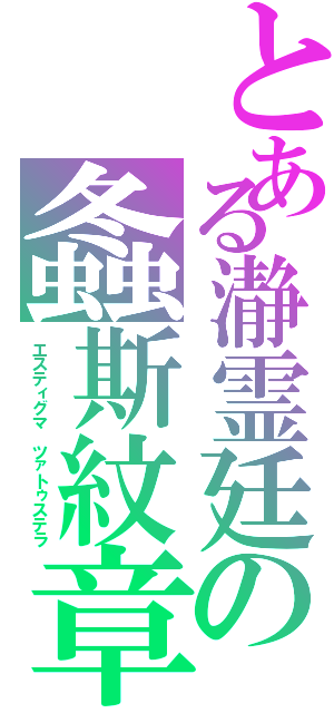 とある瀞霊廷の螽斯紋章（エスティグマ　ツァトゥステラ）