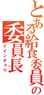 とある給食委員の委員長（イインチョウ）