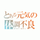 とある元気の体調不良（ダウナーボディ）