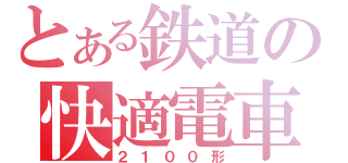 とある鉄道の快適電車（２１００形）