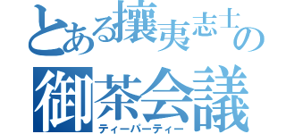 とある攘夷志士の御茶会議（ティーパーティー）