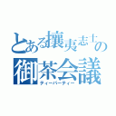 とある攘夷志士の御茶会議（ティーパーティー）