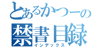 とあるかつーの禁書目録（インデックス）