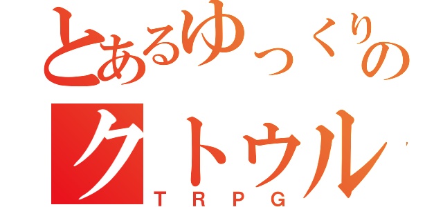 とあるゆっくりのクトゥルフ神話（ＴＲＰＧ）