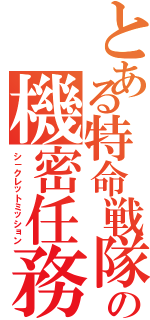 とある特命戦隊の機密任務（シ－クレットミッション）