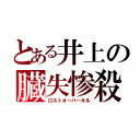 とある井上の臓失惨殺（ロストオーバーキル）