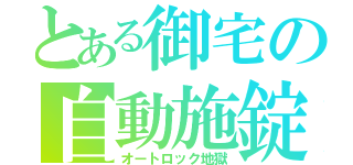 とある御宅の自動施錠（オートロック地獄）