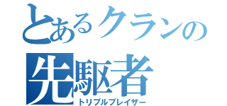 とあるクランの先駆者（トリプルブレイザー）