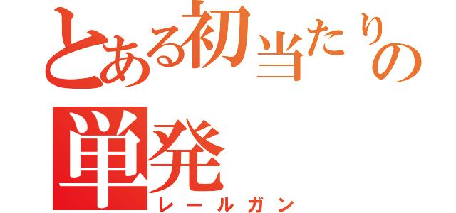 とある初当たりの単発（レールガン）