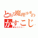 とある魔理沙愛のかすこじ（俺はカスだ！）