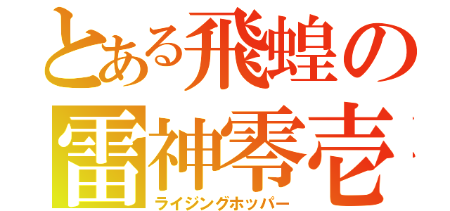 とある飛蝗の雷神零壱（ライジングホッパー）