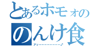 とあるホモォののんけ食い（アッーーーーーーーー♂）