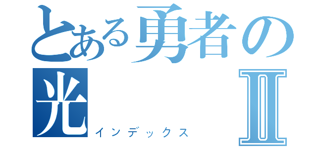 とある勇者の光Ⅱ（インデックス）