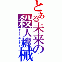 とある未来の殺人機械（ターミネーター）