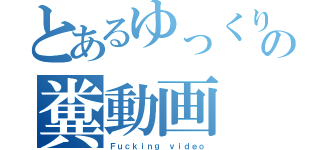 とあるゆっくりの糞動画（Ｆｕｃｋｉｎｇ ｖｉｄｅｏ）