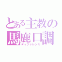 とある主教の馬鹿口調（ディファレンス）