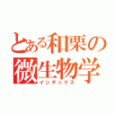 とある和栗の微生物学（インデックス）