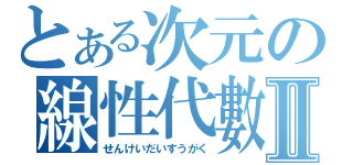 とある次元の線性代數Ⅱ（せんけいだいすうがく）