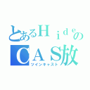 とあるＨｉｄｅ★ＫａｚｕのＣＡＳ放送（ツインキャスト）