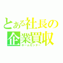 とある社長の企業買収（ホームセンター）