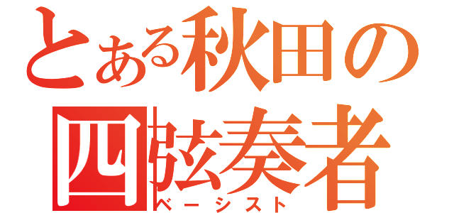 とある秋田の四弦奏者（ベーシスト）