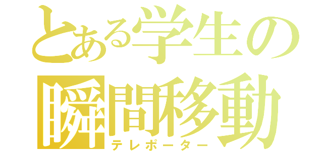 とある学生の瞬間移動（テレポーター）