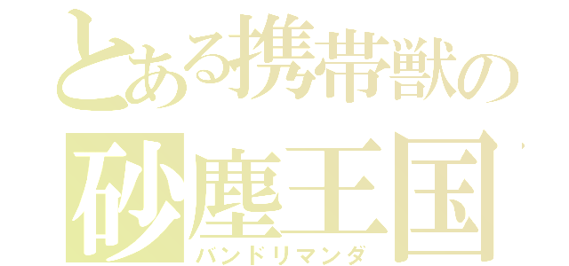 とある携帯獣の砂塵王国（バンドリマンダ）