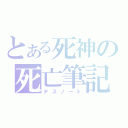 とある死神の死亡筆記（デスノート）